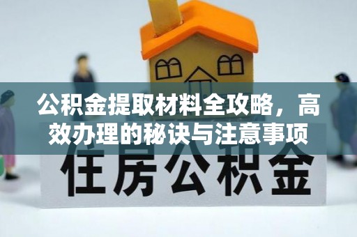 贡山公积金提取材料全攻略，高效办理的秘诀与注意事项