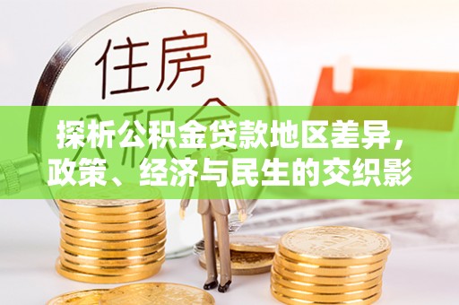 贡山探析公积金贷款地区差异，政策、经济与民生的交织影响