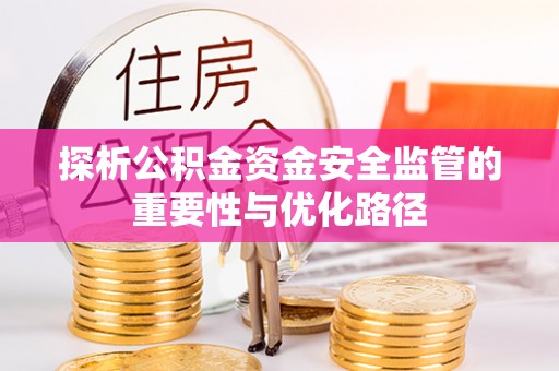 贡山探析公积金资金安全监管的重要性与优化路径