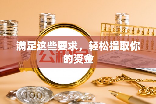 贡山满足这些要求，轻松提取你的资金