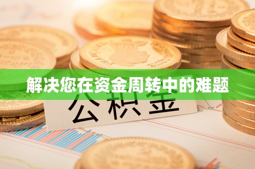 贡山解决您在资金周转中的难题