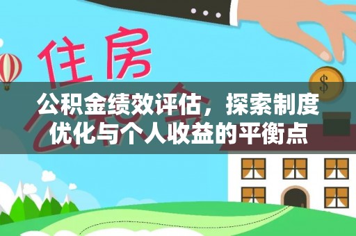 贡山公积金绩效评估，探索制度优化与个人收益的平衡点